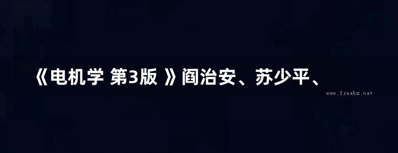 《电机学 第3版 》阎治安、苏少平、崔新艺  2016 